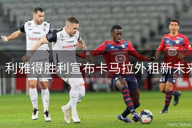 利雅得胜利宣布卡马拉外租新未来城体育